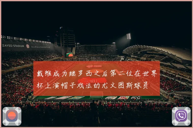 戴维成为继罗西之后第二位在世界杯上演帽子戏法的尤文图斯球员