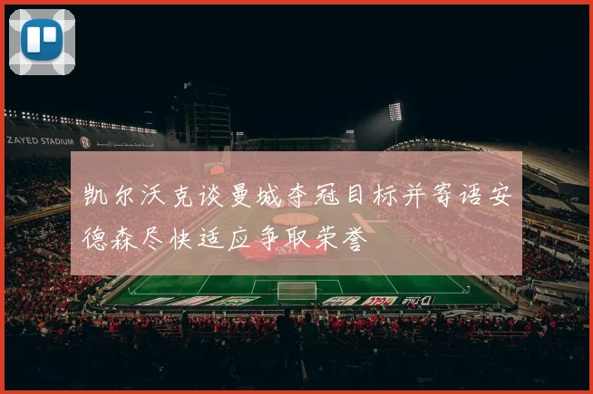 凯尔沃克谈曼城夺冠目标并寄语安德森尽快适应争取荣誉